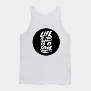 life is too important to be taken seriously Tank Top